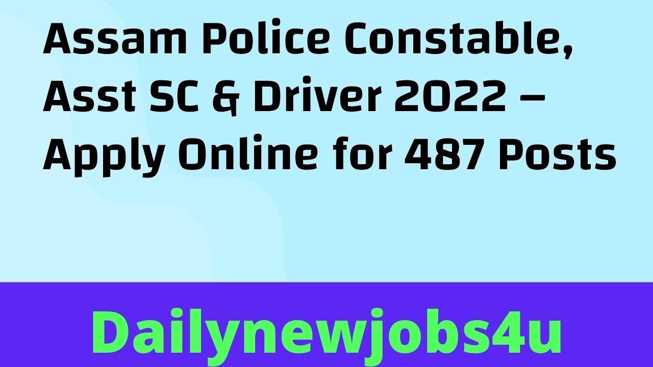 Assam Police Constable, Asst SC & Driver 2022 – Apply Online for 487 Posts