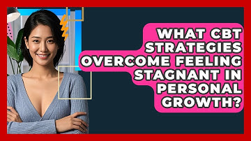 What CBT Strategies Overcome Feeling Stagnant In Personal Growth? - CBT Toolkit