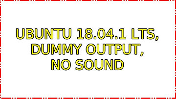 Ubuntu: Ubuntu 18.04.1 LTS, Dummy output, no sound