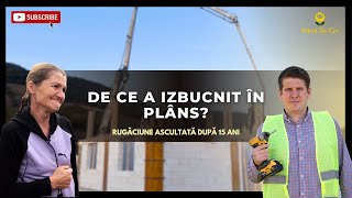 De ce a izbucnit în plâns? - Rugăciune ascultată după 15 ani.