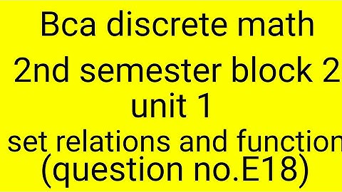 Bca discrete math 2nd semester block 2 unit1 (set,relation and function)(question E18)