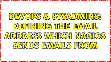 DevOps & SysAdmins: Defining the email address which Nagios sends emails from (8 Solutions!!)