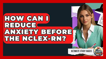 How Can I Reduce Anxiety Before The NCLEX-RN? - Ultimate Study Hacks
