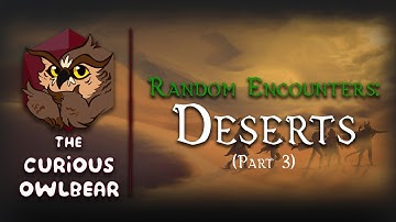 Random Encounters That Don’t Suck - Deserts (Part 3)