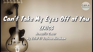 Can't Take My Eyes Off You - Eclat Ft Yeshua Abraham (Lyrics) (Acoustic Cover)