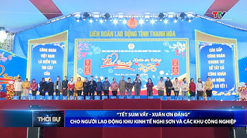 "Tết sum vầy - Xuân ơn Đảng” cho người lao động Khu kinh tế Nghi Sơn và các khu công nghiệp tỉnh TH