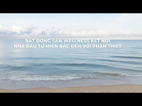 BẤT ĐỘNG SẢN WELLNESS KẾT NỐI NHÀ ĐẦU TƯ MIỀN BẮC ĐẾN PHAN THIẾT