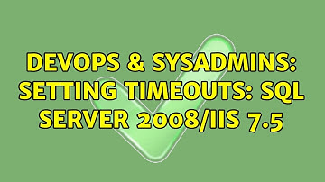 DevOps & SysAdmins: Setting Timeouts: SQL Server 2008/IIS 7.5 (2 Solutions!!)