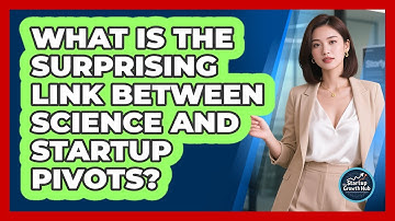 What Is The Surprising Link Between Science And Startup Pivots? - The Startup Growth Hub