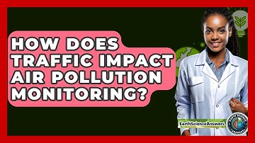 How Does Traffic Impact Air Pollution Monitoring? - Earth Science Answers