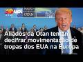 Trump envia tropas para a Polônia e Otan discute presença americana na Europa