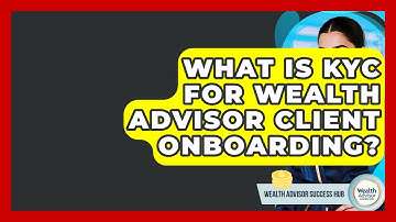 What Is KYC For Wealth Advisor Client Onboarding? - Wealth Advisor Success Hub