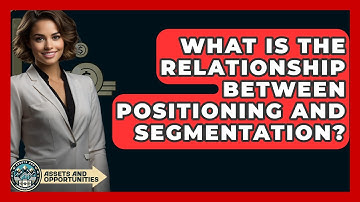 What Is The Relationship Between Positioning And Segmentation? - AssetsandOpportunity.org