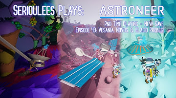 Astroneer | 2nd Time Playing - New Save | Episode 49 - Vesania, Novus & Glacio Probes! | 1.26 Patch