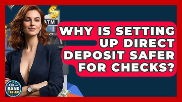 Why Is Setting Up Direct Deposit Safer For Checks? - Ask Your Bank Teller