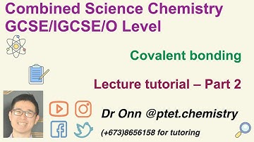 Combined Science O Level 5129, IGCSE 0653 - Covalent bonding - Lecture tutorial - Part 2