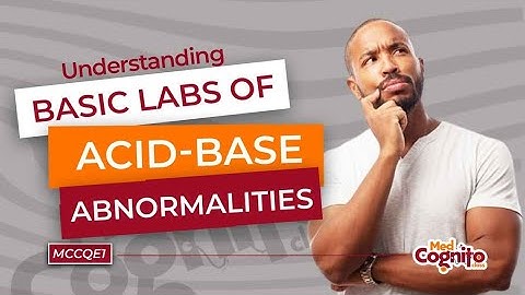 Understanding Basic Labs of Acid Base Abnormalities - MCCQE1