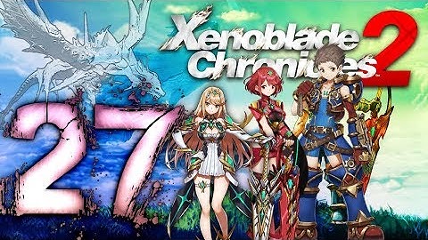 Xenoblade Chronicles 2 Walkthrough Part 27 (Switch) English - No Commentary