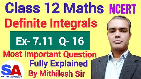 Class 12 Maths NCERT Ex 7.11 Q16 | Definite Integrals | SIR JEE ACADEMY | Mithilesh Sir |