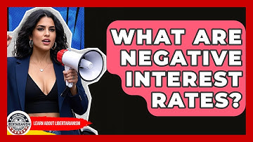 What Are Negative Interest Rates? - Learn About Libertarianism