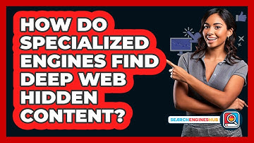 How Do Specialized Engines Find Deep Web Hidden Content? - SearchEnginesHub.com
