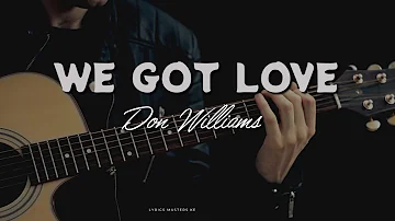 We Got Love - Don Williams (What is Love ? See Description for Discernment)