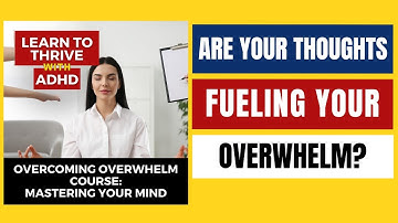 Overcoming Overwhelm Course: Mastering Your Mind | Ep. 22 of Learn To Thrive With ADHD Podcast