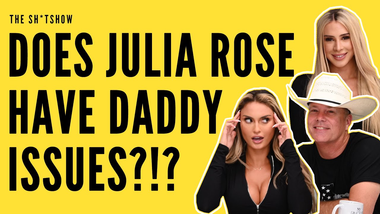 DOES JULIA ROSE HAVE DADDY ISSUES?!? - THE SH*TSHOW EP. 47