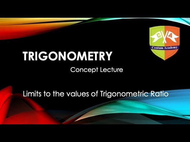 TRIGONOMETRY: Limits to the values of Trigonometric Ratio