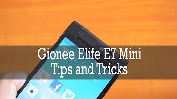 Gionee Elife E7 Mini Tips and Tricks