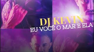 EU VOCÊ O MAR E ELA ARROCHADEIRA - DJ KEVIN