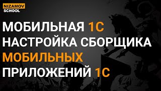 картинка: 1С МОБИЛЬНАЯ. НАСТРОЙКА СБОРЩИКА МОБИЛЬНЫХ ПРИЛОЖЕНИЙ 1С