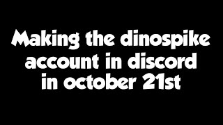 Making The Dinospike Account In Discord In October 21st