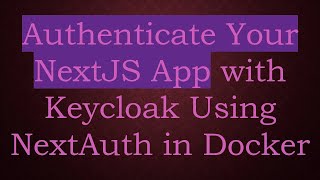 Authenticate Your NextJS App with Keycloak Using NextAuth in Docker