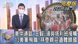 【1100完整版】美中通話 王毅:須與塔利班接觸 13美軍殉職!拜登親迎遺體歸國｜彭志宇｜FOCUS午間新聞 20210830