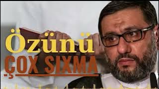 Bunu bilin ki sıxıntında olsa keçəcək - Hacı Şahin - Özünü çox sıxma
