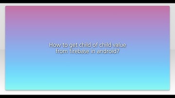 How to get child of child value from firebase in android?