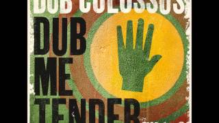 Video thumbnail of "Dub Colossus - Dub Me Tender"