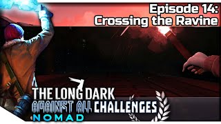 THE LONG DARK — Against All Challenges — NOMAD 14 | Tales DLC Gameplay - Crossing the Ravine
