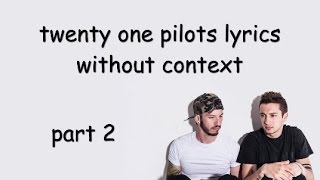 twenty one pilots lyrics without context part 2