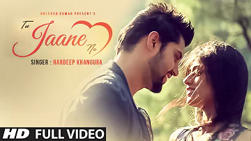 TU JAANE NA (Full Song) HARDEEP KHANGURA | DESI ROUTZ