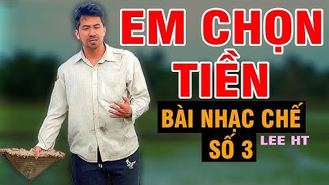 BÀI NHẠC CHẾ SỐ 3  -   EM CHỌN TIỀN   -  LEE HT ( GÁI BỎ CHỒNG THEO TROAI  )