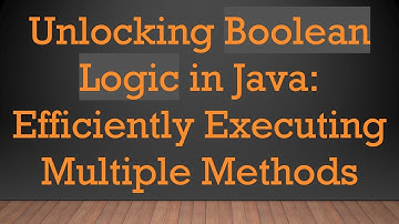 Unlocking Boolean Logic in Java: Efficiently Executing Multiple Methods