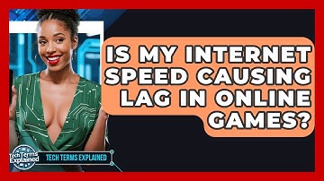 Is My Internet Speed Causing Lag In Online Games? - Tech Terms Explained