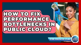 How To Fix Performance Bottlenecks In Public Cloud? - Internet Infrastructure Explained