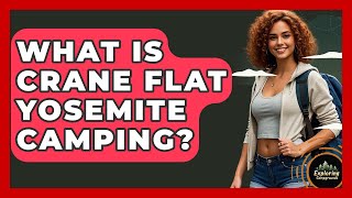 What Is Crane Flat Yosemite Camping - Exploring Campgrounds