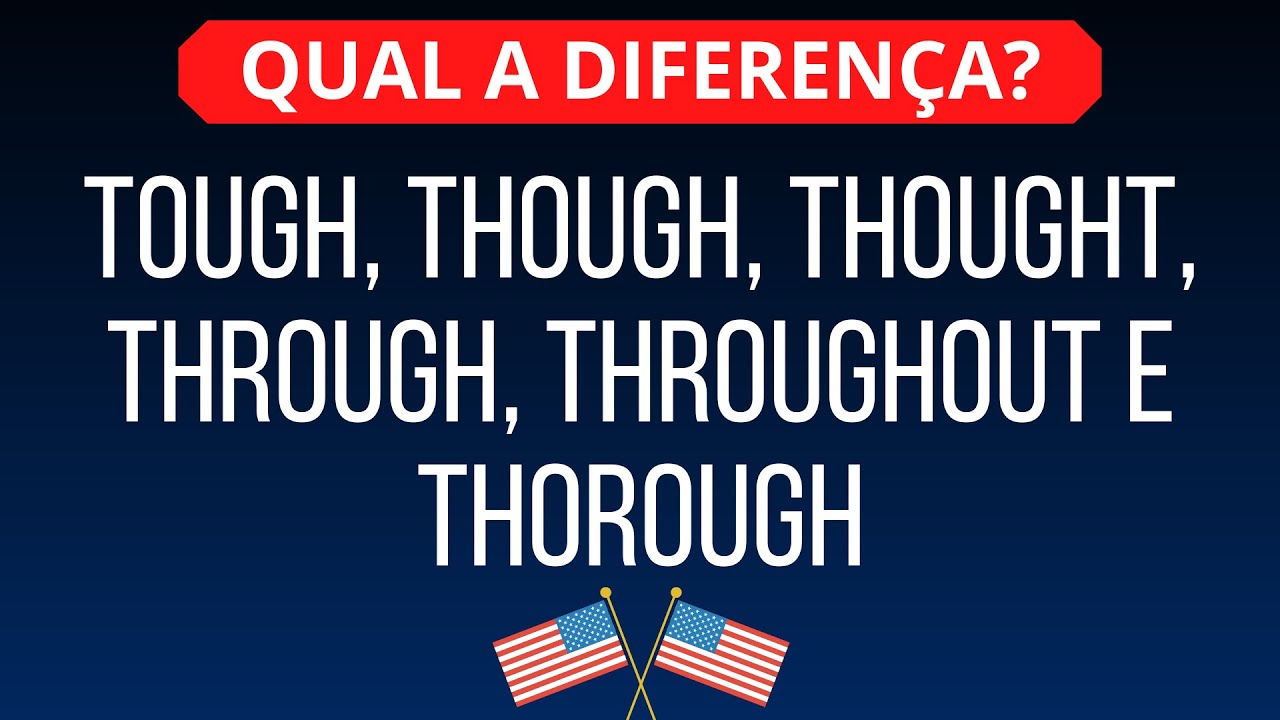 Tough, Though, Thought, Through, Thorough e Throughout - Conheça os  significados em inglês