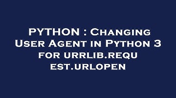 PYTHON : Changing User Agent in Python 3 for urrlib.request.urlopen