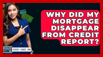 Why Did My Mortgage Disappear From Credit Report? - CreditGuide360.com