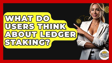What Do Users Think About Ledger Staking? - CryptoBasics360.com